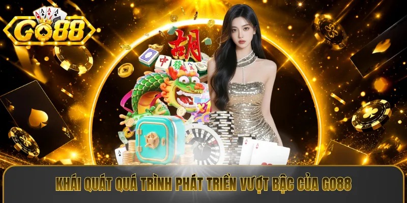 Khái quát quá trình phát triển vượt bậc của Go88